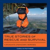 True Stories of Rescue and Survival Canada's Unknown Heroes 2008 9781550028515 Front Cover