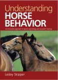 Understanding Horse Behavior An Innovative Approach to Equine Psychology and Successful Training 2007 9781602390515 Front Cover