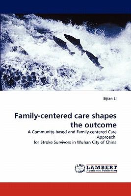 Family-Centered Care Shapes the Outcome 2010 9783838302515 Front Cover