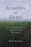 Ecologies of Grace Environmental Ethics and Christian Theology cover art