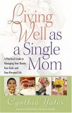 Living Well as a Single Mom A Practical Guide to Managing Your Money, Your Kids, and Your Personal Life 2006 9780736916516 Front Cover