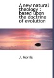New Natural Theology Based upon the doctrine of Evolution 2009 9781117657516 Front Cover