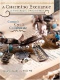 Charming Exchange 25 Jewelry Projects to Create and Share 2008 9781600610516 Front Cover