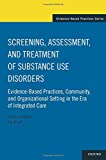 Screening, Assessment, and Treatment of Substance Use Disorders Evidence-Based Practices, Community and Organizational Setting in the Era of Integrated Care  9780190496517 Front Cover