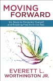Moving Forward Six Steps to Forgiving Yourself and Breaking Free from the Past 2013 9780307731517 Front Cover