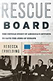 Rescue Board The Untold Story of America's Efforts to Save the Jews of Europe  9780385542517 Front Cover