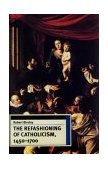 Refashioning of Catholicism, 1450-1700 A Reassessment of the Counter Reformation