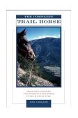 Complete Trail Horse Selecting, Training, and Enjoying Your Horse in the Backcountry 2004 9781592282517 Front Cover