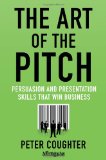Art of the Pitch Persuasion and Presentation Skills That Win Business cover art
