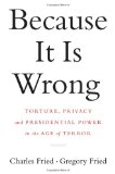 Because It Is Wrong Torture, Privacy and Presidential Power in the Age of Terror  9780393069518 Front Cover