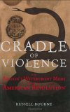 Cradle of Violence How Boston's Waterfront Mobs Ignited the American Revolution cover art
