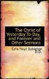 Christ of Yesterday to-Day, and Forever and Other Sermons 2009 9781115433518 Front Cover