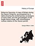 Britannia Saxonica a Map of Britain During the Saxon Octarchy, Accompanied by a Table Showing the Contemporary Sovereigns of Each State; and the Gene 2011 9781241697518 Front Cover