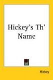 Hickey's Th' Name 2005 9781417991518 Front Cover