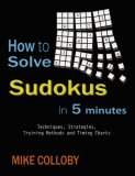 How to Solve Sudokus in 5 Minutes - Techniques, Strategies, Training Methods and Timing Charts for Hard and Extreme Sudoku's 2007 9781430323518 Front Cover