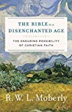 Bible in a Disenchanted Age The Enduring Possibility of Christian Faith  9780801099519 Front Cover