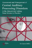 Assessment and Management of Central Auditory Processing Disorders in the Educational Setting From Science to Practice cover art