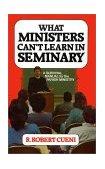 What Ministers Can't Learn in Seminary A Survival Manual for the Parish Ministry 1988 9780687446520 Front Cover