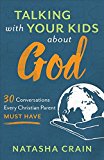 Talking with Your Kids about God 30 Conversations Every Christian Parent Must Have  9780801075520 Front Cover