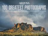 100 Greatest Photographs to Ever Appear in Arizona Highways Magazine  9780988787520 Front Cover