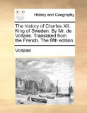 History of Charles Xii King of Swedn by Mr de Voltaire Translatedfrom the French The 2010 9781140724520 Front Cover