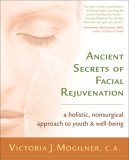 Ancient Secrets of Facial Rejuvenation A Holistic, Nonsurgical Approach to Youth and Well-Being 2006 9781577315520 Front Cover