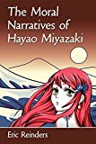 Moral Narratives of Hayao Miyazaki  9781476664521 Front Cover