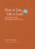 How to Live Like a Lady Lessons in Life, Manners, and Style 2008 9781599213521 Front Cover