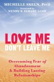 Love Me, Don't Leave Me Overcoming Fear of Abandonment and Building Lasting, Loving Relationships 2014 9781608829521 Front Cover