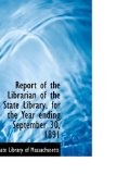 Report of the Librarian of the State Library, for the Year Ending September 30, 1891: 2009 9781103596522 Front Cover