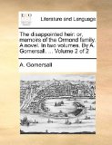 Disappointed Heir : Or, memoirs of the Ormond family. A novel. in two volumes. by A. Gomersall... . Volume 2 Of 2 2010 9781170037522 Front Cover