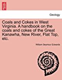 Coals and Cokes in West Virginia. A handbook on the coals and cokes of the Great Kanawha, New River, Flat Top, Etc 2011 9781240918522 Front Cover