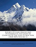 Reports of Cases Argued and Determined in the Court of Chancery of the State of New York [1828-1845] 2012 9781286363522 Front Cover