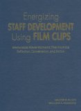 Energizing Staff Development Using Film Clips Memorable Movie Moments That Promote Reflection, Conversation, and Action 2005 9781412913522 Front Cover