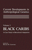 Current Developments in Anthropological Genetics Volume 3 Black Caribs a Case Study in Biocultural Adaptation 2011 9781461296522 Front Cover