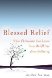 Blessed Relief What Christians Can Learn from Buddhists about Suffering cover art