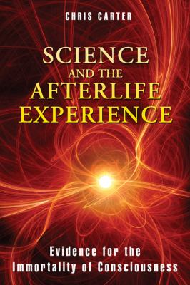 Science and the Afterlife Experience Evidence for the Immortality of Consciousness 2012 9781594774522 Front Cover