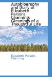 Autobiography and Diary of Elizabeth Parsons Channing : Gleanings of a Thoughtful Life 2009 9781110151523 Front Cover