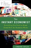 Instant Economist Everything You Need to Know about How the Economy Works 2012 9780452297524 Front Cover