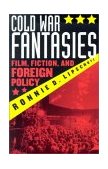 Cold War Fantasies Film, Fiction, and Foreign Policy cover art