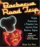 Barbecue Road Trip Recipes, Restaurants, and Pitmasters from America's Great Barbecue Regions 2008 9780760327524 Front Cover