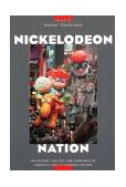 Nickelodeon Nation The History, Politics, and Economics of America&#39;s Only TV Channel for Kids