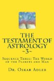 Testament of Astrology ~3~ Sequence Three: the World of the Planets and Man 2011 9781463607524 Front Cover