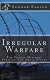 Irregular Warfare the Future Military Strategy for Small States  9781508490524 Front Cover