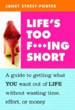 Life's Too F***ing Short A Guide to Getting What You Want Out of Life Without Wasting Time, Effort, or Money 2009 9781587613524 Front Cover
