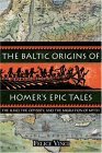 Baltic Origins of Homer's Epic Tales The Iliad, the Odyssey, and the Migration of Myth 2005 9781594770524 Front Cover