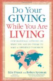 Do Your Giving While You Are Living Inspirational Lessons on What You Can Do Today to Make a Difference Tomorrow 2009 9781600374524 Front Cover