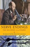 Nerve Endings The Discovery of the Synapse: The Quest to Find How Brain Cells Communicate 2005 9780393337525 Front Cover