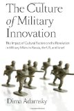 Culture of Military Innovation The Impact of Cultural Factors on the Revolution in Military Affairs in Russia, the US, and Israel  9780804769525 Front Cover