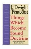 Things Which Become Sound Doctrine Doctrinal Studies of Fourteen Crucial Words of Faith  9780825434525 Front Cover
